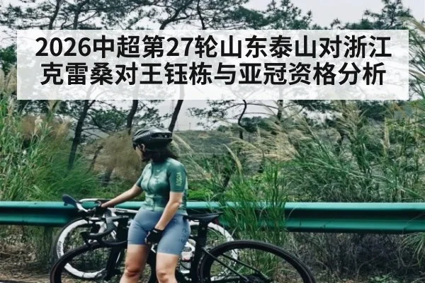 2026中超第27轮山东泰山对浙江 克雷桑对王钰栋与亚冠资格分析